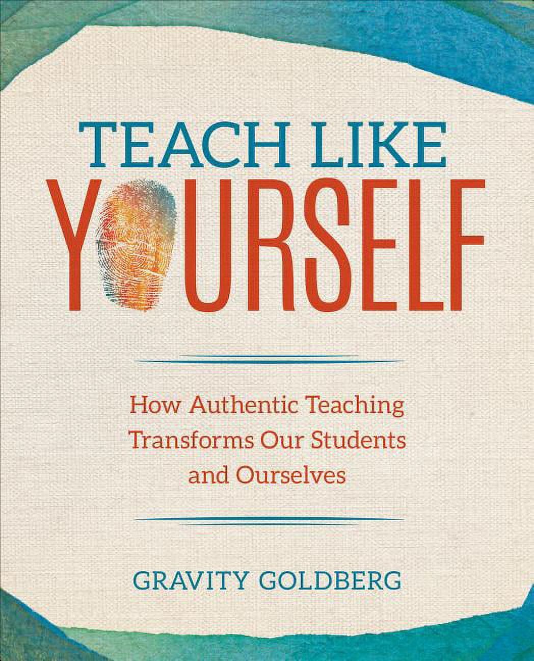 Corwin Teaching Essentials: Teach Like Yourself: How Authentic Teaching Transforms Our Students and Ourselves (Paperback)