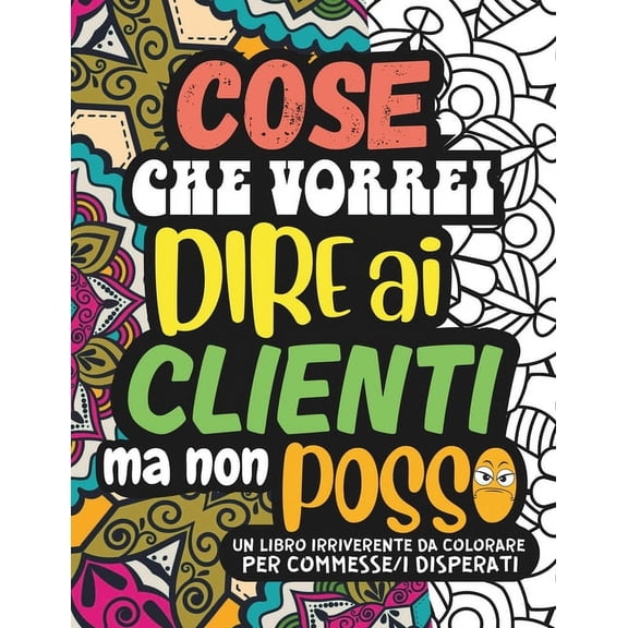 Cose Che Vorrei Dire... COSE CHE VORREI DIRE AI CLIENTI MA NON POSSO. Un Album da Colorare per Adulti: 30 Frasi Irriverenti che Commesse e Comme, (Paperback)