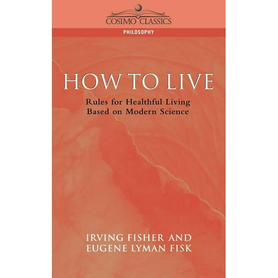 Cosimo Classics Philosophy: How to Live: Rules for Healthful Living Based on Modern Science (Paperback)