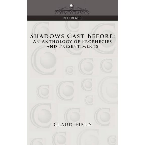 Cosimo Classics Reference Shadows Cast Before: An Anthology of Prophecies and Presentiments, (Paperback)