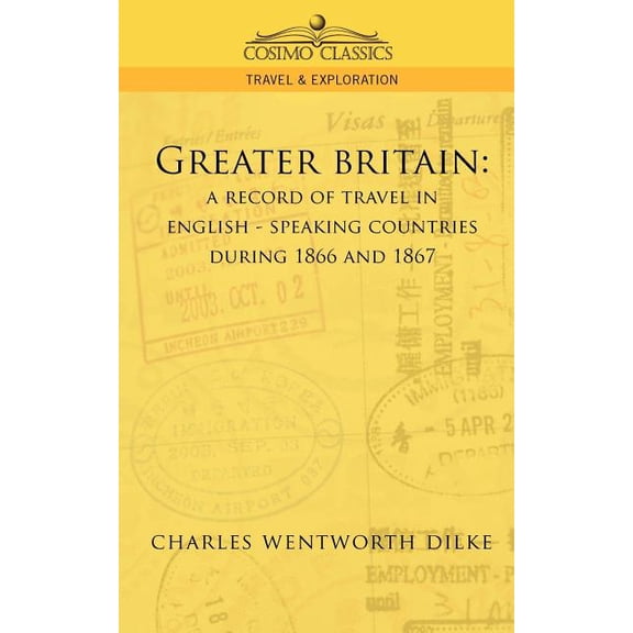Cosimo Classics Travel & Exploration: Greater Britain: A Record of Travel in English-Speaking Countries During 1866 and 1867 (Paperback)