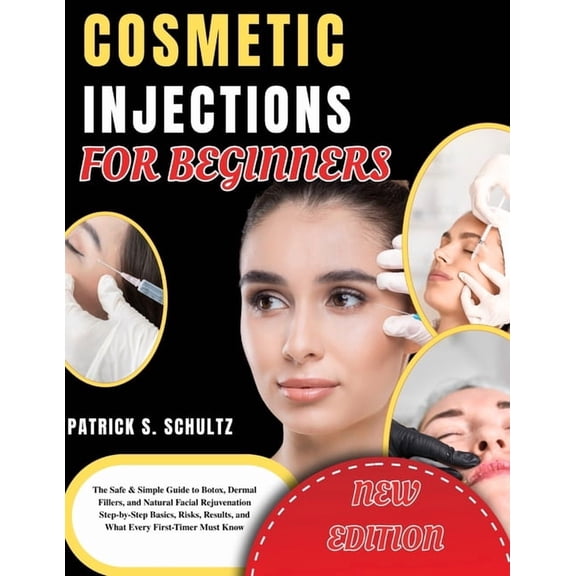 Cosmetic Injections for Beginners: The Safe & Simple Guide to Botox, Dermal Fillers, and Natural Facial Rejuvenation Ste, (Paperback)