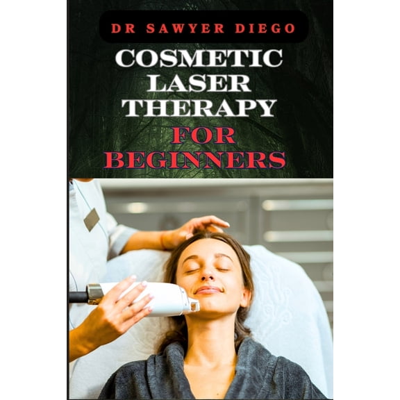 Cosmetic Laser Therapy for Beginners: Comprehensive Guide To Safe And Effective Treatments For Skin Rejuvenation, Wrinkl, (Paperback)