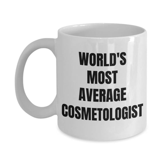 Cosmetologist Mug - Coffee Cup - World's Most Average Cosmetologist- Aide Gifts