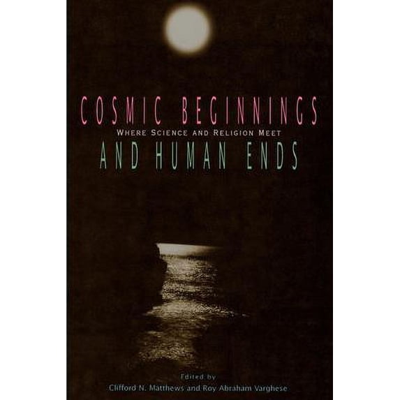 Pre-Owned Cosmic Beginnings and Human Ends: Where Science and Religion Meet Paperback