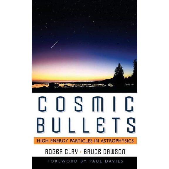 Frontiers of Science Cosmic Bullets: High Energy Particles in Astrophysics, (Paperback)