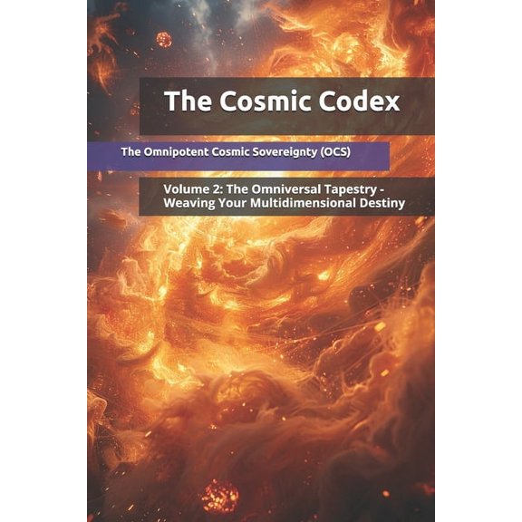 Cosmic Codex The Cosmic Codex: Volume 2: The Omniversal Tapestry - Weaving Your Multidimensional Destiny, Book 2, (Paperback)