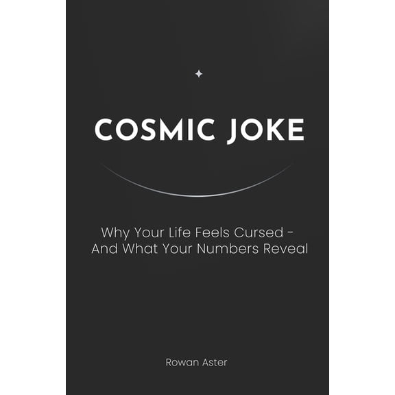 Cosmic Joke: Why Your Life Feels Cursed - And What Your Numbers Reveal, (Paperback)