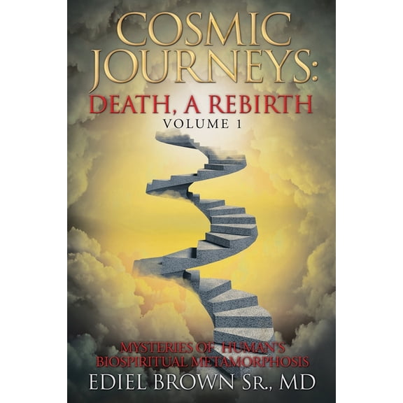 Cosmic Journeys: Death, a Rebirth: Mysteries of Human's Biospiritual Metamorphosis, (Paperback)