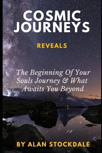 Cosmic Journeys: From The Beginning Of Your Souls Journey & Beyond, (Paperback)