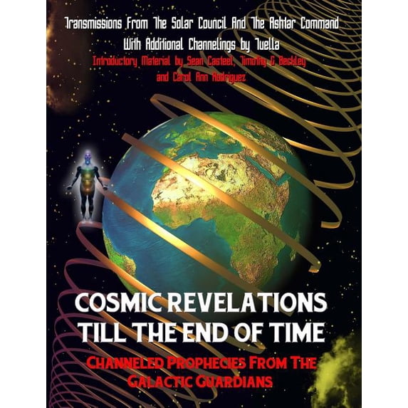 Cosmic Revelations Till the End of Time: Channeled Prophecies from the Galactic Guardians