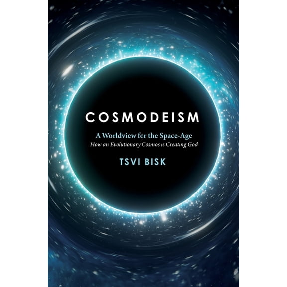 Cosmodeism: A Worldview for the Space-Age: A Worldview for the Space-Age: How an Evolutionary Cosmos is Creating God: Ho, (Paperback)