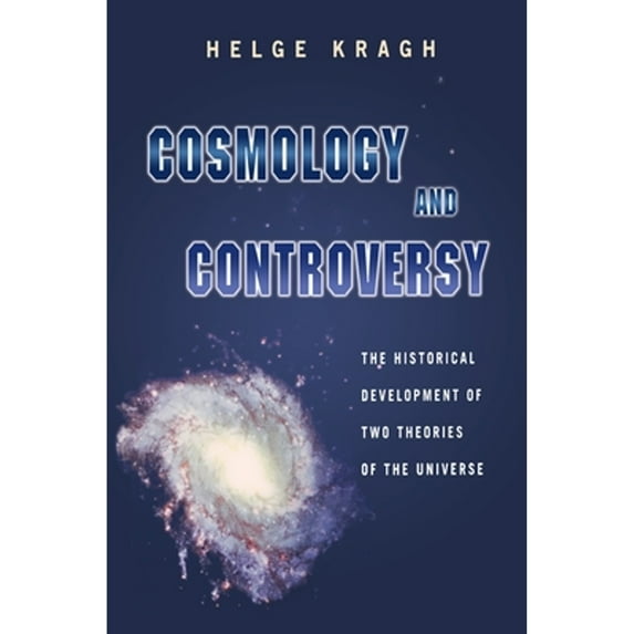 Cosmology and Controversy: The Historical Development of Two Theories of the Universe (Hardcover) by Helge Kragh