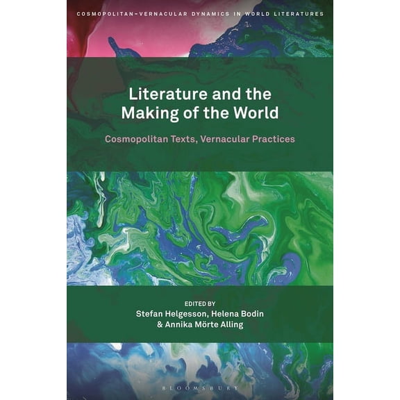 Cosmopolitan-Vernacular Dynamics in Worl Literature and the Making of the World: Cosmopolitan Texts, Vernacular Practices, (Paperback)