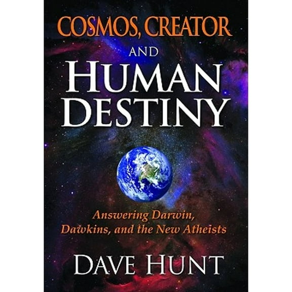 Cosmos, Creator and Human Destiny : Answering Darwin, Dawkins, and the New Atheists