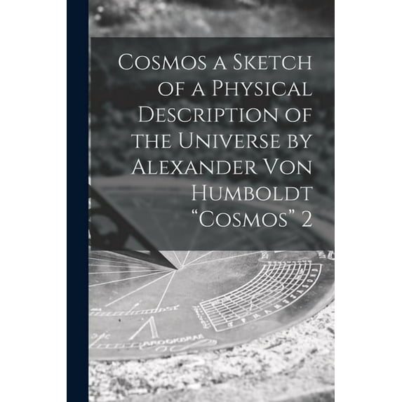 Cosmos a Sketch of a Physical Description of the Universe by Alexander Von Humboldt "Cosmos" 2 (Paperback)