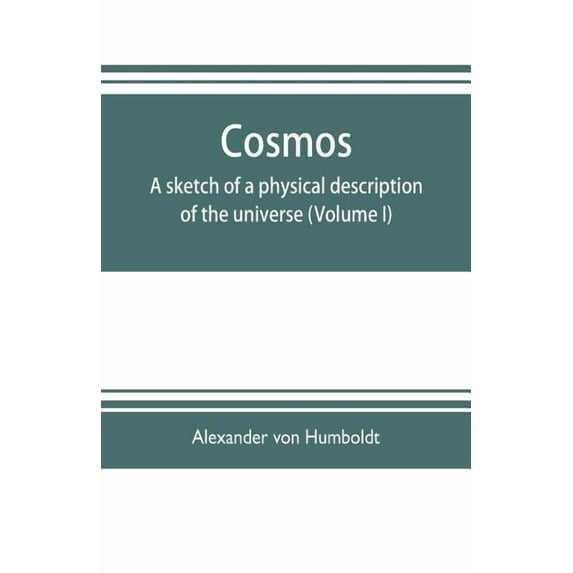 Cosmos: a sketch of a physical description of the universe (Volume I), (Paperback)