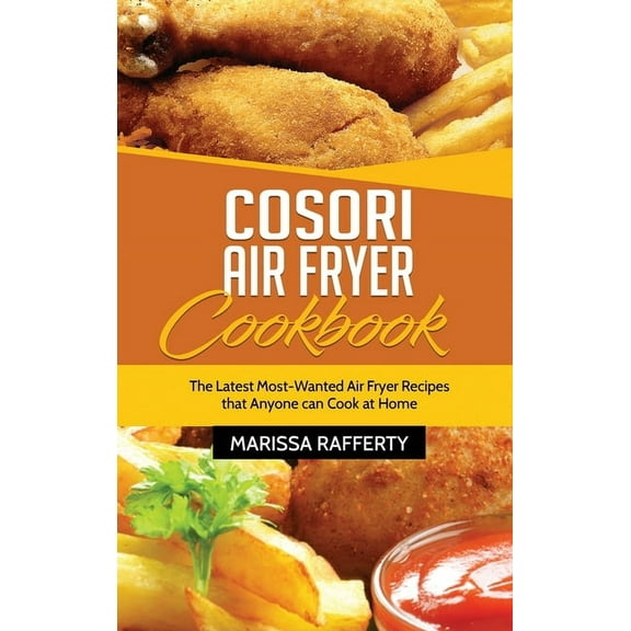 Cosori Air Fryer Cookbook: The Latest Most-Wanted Air Fryer Recipes that Anyone can Cook at Home, (Hardcover)