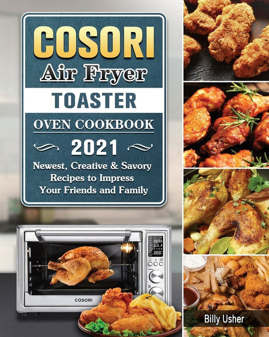 Cosori Air Fryer Toaster Oven Cookbook 2021 : Newest, Creative & Savory  Recipes to Impress Your Friends and Family (Paperback) 