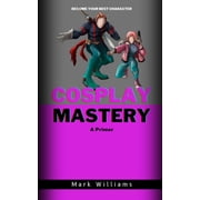 Cosplay Mastery A Primer, Paperback