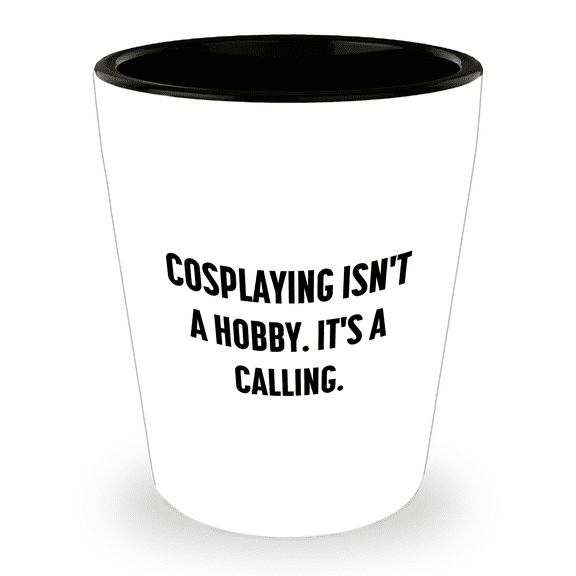 Cosplaying Isn't A Hobby, It's A Calling, White Shot Glass, Gifts from Friends, Cosplaying Enthusiasts, Mother's Day Unique Gifts