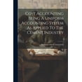thumbnail image 1 of Cost Accounting Being A Uniform Accounting System As Applied To The Cement Industry (Paperback), 1 of 1