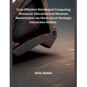 Cost-Effective Distributed Computing Resource Allocation and Revenue Maximization via Hierarchical Strategic Interaction, Paperback