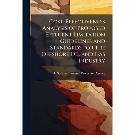 Cost-Effectiveness Analysis of Proposed Effluent Limitation Guidelines and Standards for the Offshore Oil and Gas Industry (Paperback)