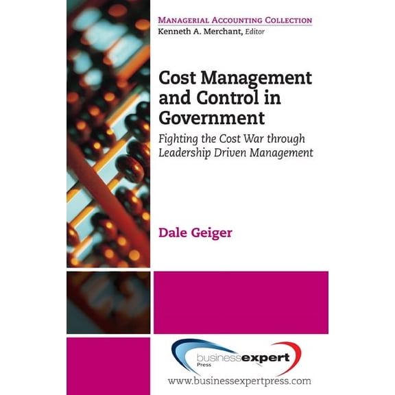 Cost Management and Control in Government: Fighting the Cost War Through Leadership Driven Management, (Paperback)