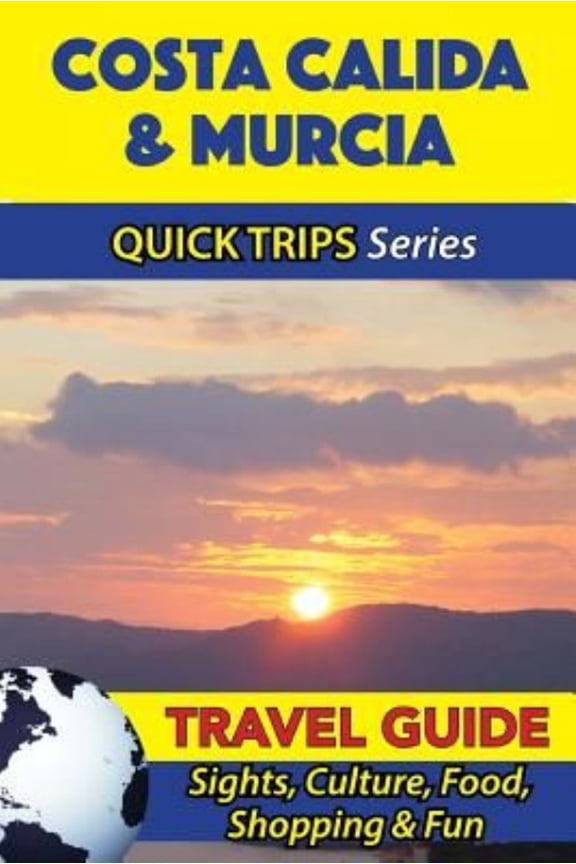 Costa Calida & Murcia Travel Guide (Quick Trips Series): Sights, Culture, Food, Shopping & Fun (Paperback)