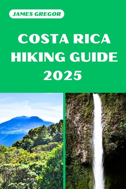 Hiker's Paradise Guide Costa Rica Hiking Guide 2025: Discover the Best Trails and Scenic Routes, (Paperback)