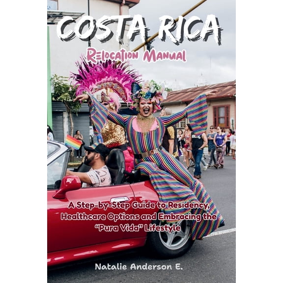 The Global Relocation Blueprints Costa Rica Relocation Manual: A Step-by-Step Guide to Residency, Healthcare Options and Embracing the "Pura Vida&qu, (Paperback)
