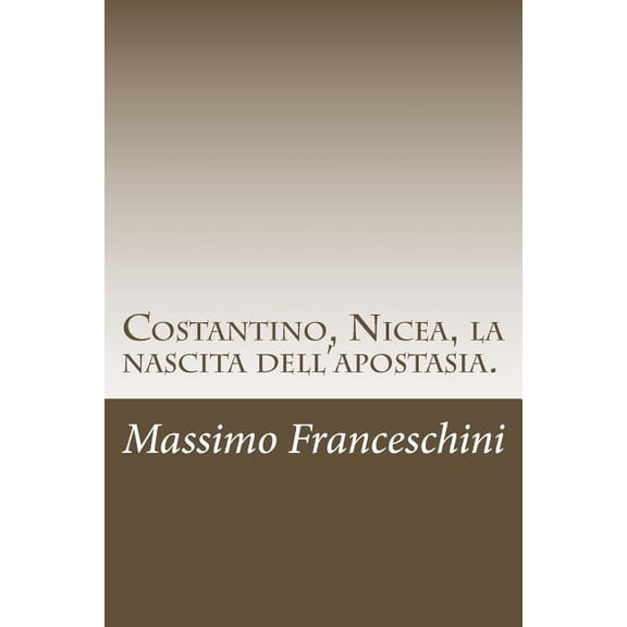 Costantino, Nicea, La Nascita Dell'apostasia.: E Le Fu Dato Di Far Guerra AI Santi E Di Vincerli.