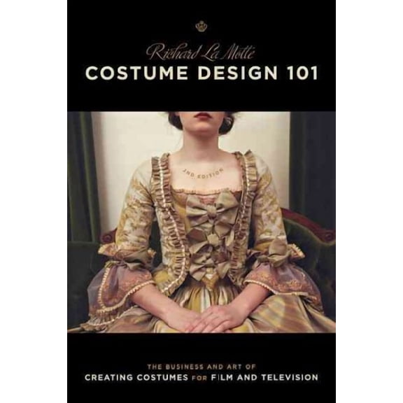 Costume Design 101: The Business & Art of Creating: Costume Design 101 - 2nd Edition: The Business and Art of Creating Costumes for Film and Television (Paperback)