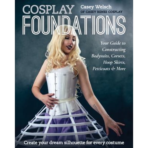 Pre-Owned Cosplay Foundations: Your Guide to Constructing Bodysuits, Corsets, Hoop Skirts, Petticoats & More (Costume Effects)