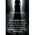 thumbnail image 1 of Costume grec Une Ã©tude des costumes portÃ©s dans la GrÃ¨ce antique, de l'Ã©poque prÃ©hellÃ©nique Ã  l'Ã©poque hellÃ©ni, (Paperback), 1 of 1