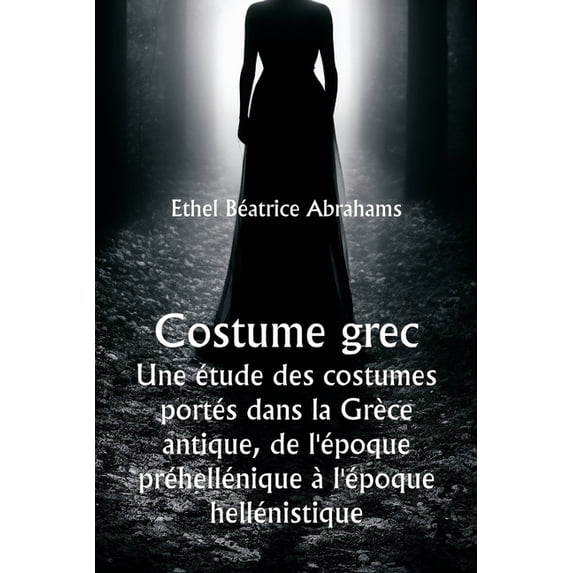 Costume grec Une étude des costumes portés dans la Grèce antique, de l'époque préhellénique à l'époque helléni, (Paperback)
