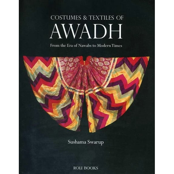 Costumes and Textiles of Awadh : From the Era of Nawabs to Modern Times (Hardcover)