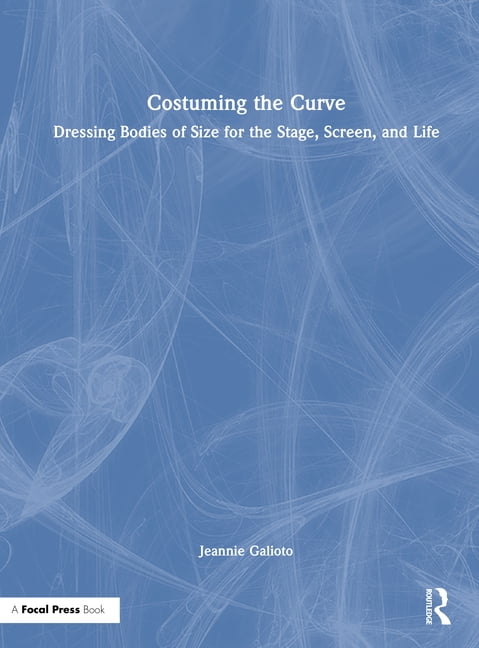 Costuming the Curve: Dressing Bodies of Size for the Stage, Screen, and Life, (Hardcover)