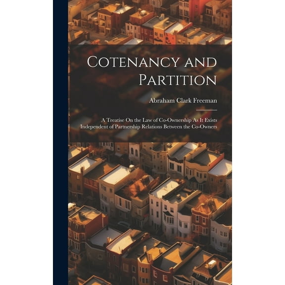 Cotenancy and Partition: A Treatise On the Law of Co-Ownership As It Exists Independent of Partnership Relations Between the Co-Owners (Hardcover)