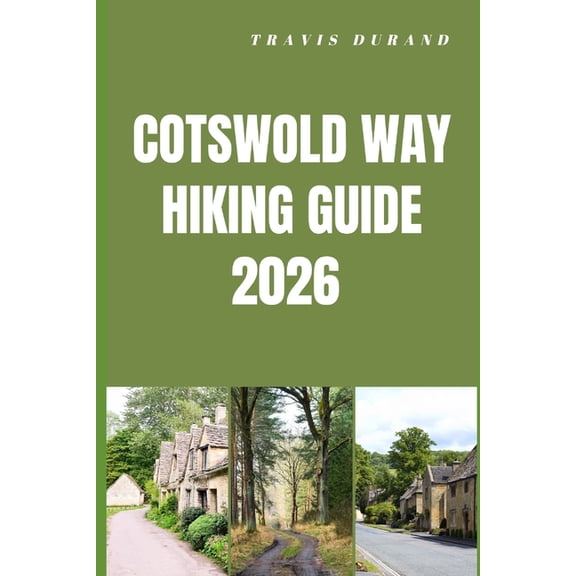 Cotswold Way Hiking Guide 2026: Walk England's Iconic Countryside Trail with Scenic Routes, Village Stops, and Practical, (Paperback)