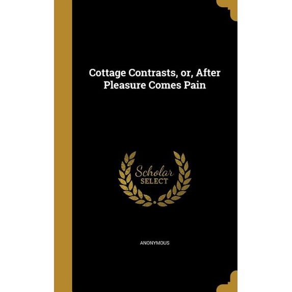 Cottage Contrasts, or, After Pleasure Comes Pain (Hardcover)