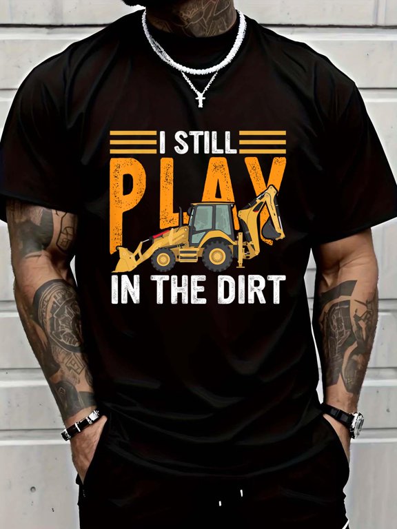Cotton Backhoe Operator Funny Saying I Still Play In The Dirt T-Shirt Men's Casual Short Sleeve Graphic Tee
