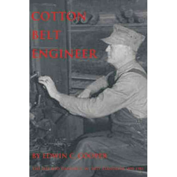 Cotton Belt Engineer: The Life and Times of C. W. Red Standefer 1898-1981 (Hardcover)