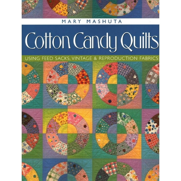 Cotton Candy Quilts: Using Feed Sacks, Vintage & Reproduction Fabrics, (Paperback)