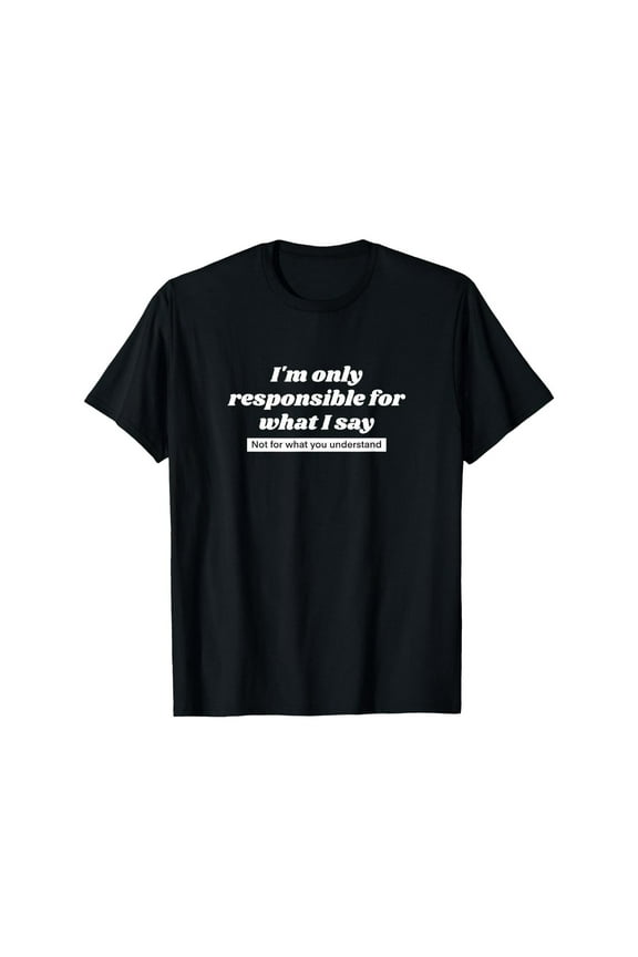 Cotton Casual Responsible What I Say Graphic Tee T Shirt Top Breathable Regular Fit Black S-5XL
