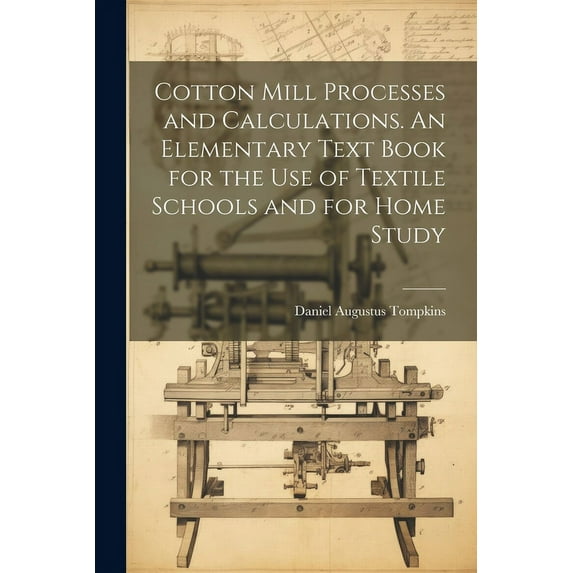 Cotton Mill Processes and Calculations. An Elementary Text Book for the use of Textile Schools and for Home Study (Paperback)