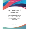 thumbnail image 1 of Cotton Trade of Great Britain : Including a History of the Liverpool Cotton Market and of the Liverpool Brokers' Association, 1 of 1