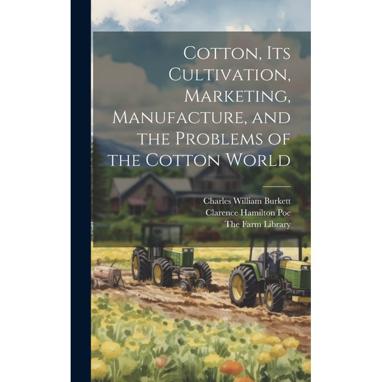 Cotton, its Cultivation, Marketing, Manufacture, and the Problems