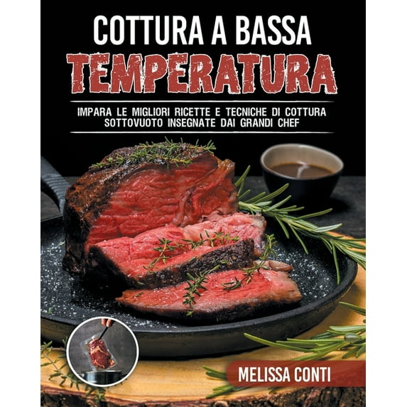 Cottura a Bassa Temperatura: Impara le migliori ricette e tecniche di cottura sottovuoto insegnate dai grandi chef (Paperback)
